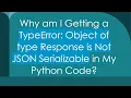 Why am I Getting a TypeError Object of type Response is Not JSON Serializable in My Python Code