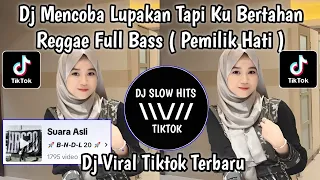 dj mencoba lupakan tapi ku bertahan reggae full bass pemilik hati viral tiktok terbaru 2024