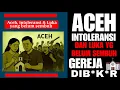 ACEH, Intoleransi \u0026 Luka yg belum Sembuh