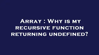 Array Why is my recursive function returning undefined