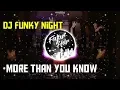Download Lagu DJ MORE THAN YOU KNOW FUNKY NIGHT