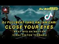 Download Lagu DJ CLOSE YOUR EYES FULLBEAT VIRAL TIKTOK | BEAT NYA GK NGOTAK (dj borneo remix)