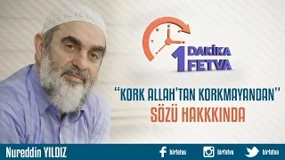 "Kork Allah'tan Korkmayandan" Sözü Hakkında