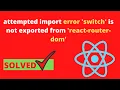 attempted import error switch is not exported from react-router-dom glitch devs
