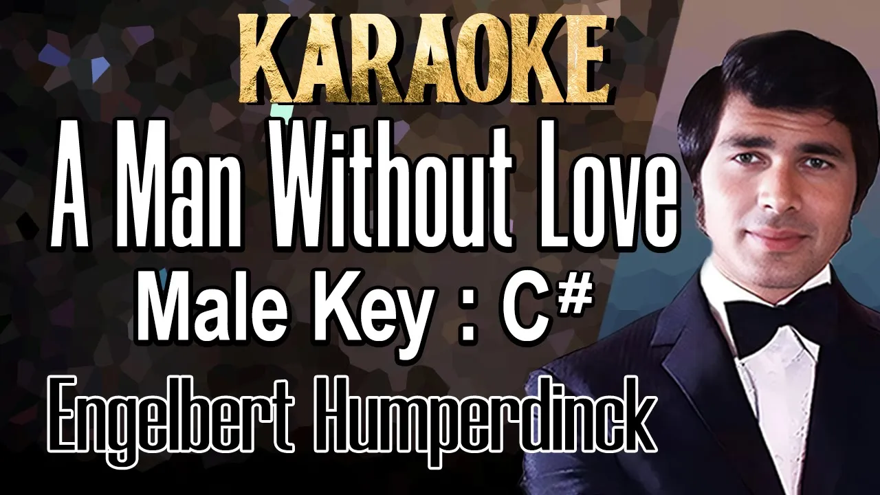 A Man Without Love (Karaoke) Engelbert Humperdinck/ Male Key C# A Man Without Love (Karaoke) Engelbert Humperdinck/ Male Key C#