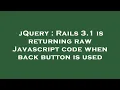 jQuery Rails 3 1 is returning raw Javascript code when back button is used