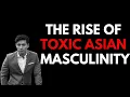 The Rise of Toxic Asian Masculinity