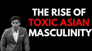 The Rise of Toxic Asian Masculinity