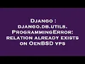Django django db utils ProgrammingError relation already exists on OenBSD vps