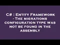 C Entity Framework - The migrations configuration type was not be found in the assembly