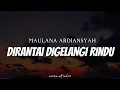 Download Lagu MAULANA ARDIANSYAH - Dirantai Digelangi Rindu ( Lyrics )