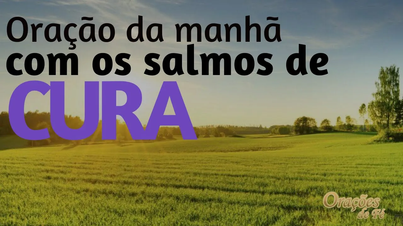 ORAÇÃO DA MANHÃ COM OS SALMOS DE CURA