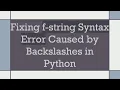 Fixing f-string Syntax Error Caused by Backslashes in Python