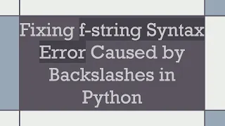 Fixing f-string Syntax Error Caused by Backslashes in Python