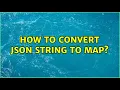 How to convert JSON String to Map 2 Solutions