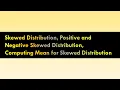 Skewed Distribution Positive and Negative Skewed Distribution Computing Mean for Skewed Distributi