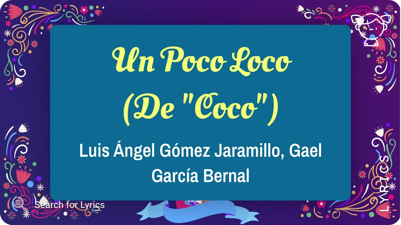 Luis Ángel Gómez Jaramillo, Gael García Bernal - Un Poco Loco (De "Coco") (Lyrics for Desktop) Luis Ángel Gómez Jaramillo, Gael García Bernal - Un Poco Loco (De "Coco") (Lyrics for Desktop)