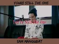 you're still the one - sam mangubat /music video /
