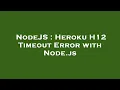 NodeJS Heroku H12 Timeout Error with Node js