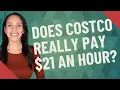 Does Costco really pay 21 an hour