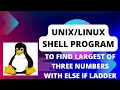 How to write shell program to find largest of three numbers using else if ladder Part-12