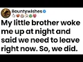 My little brother woke me up at night and said we need to leave right now So we did