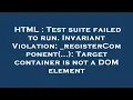 HTML Test suite failed to run Invariant Violation - registerComponent Target container is n