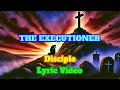 THE EXECUTIONER - LYRIC VIDEO - DISCIPLE