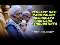 Lagu PENYAKIT HATI PALING BERBAHAYA DAN CARA MENGOBATINYA | Habib Taufiq Assegaf