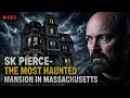 SK PIERCE - Massachusetts Most Haunted Mansion