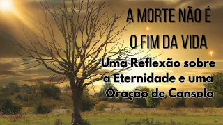 "A Morte não é o fim da vida"- Uma reflexão sobre a Eternidade e Uma Oração de Consolo