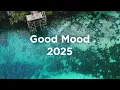 Download Lagu Good Mood 2025 🌟 Chill Vibes