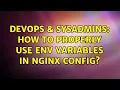DevOps SysAdmins How to properly use ENV variables in Nginx config