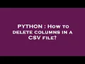 PYTHON How to delete columns in a CSV file