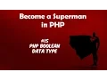 Become A Superman In PHP 5 6 7 Basics PHP BOOLEAN Data Type