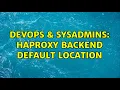 DevOps SysAdmins haproxy backend default location 2 Solutions