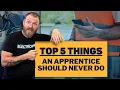Five Things Apprentices Should NEVER Do