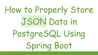 How to Properly Store JSON Data in PostgreSQL Using Spring Boot