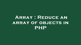 Array Reduce an array of objects in PHP