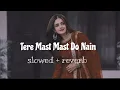 tere mast mast do nain || Rahat Fateh Ali Khan, Shreya Ghoshal || slowed & reverb