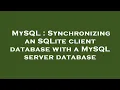 MySQL Synchronizing an SQLite client database with a MySQL server database
