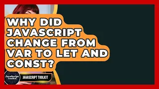 Why Did JavaScript Change From Var To Let And Const - JavaScript Toolkit