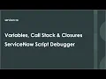 Variables Call Stack and Closures in ServiceNow Script Debugger