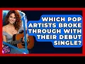 Download Lagu Which Pop Artists Broke Through With Their Debut Single? - Pop Music Gurus