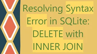 Resolving Syntax Error in SQLite DELETE with INNER JOIN