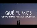 Grupo Firme, Hernán Sepulveda - Qué Fuimos (Letra)