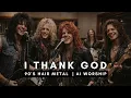 I Thank God - Maverick City/UPPERROOM (90's Hair Metal)