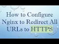 How to Configure Nginx to Redirect All URLs to HTTPS