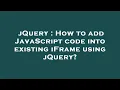 jQuery How to add JavaScript code into existing iFrame using jQuery