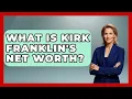 What Is Kirk Franklin s Net Worth - Holy Harmonies